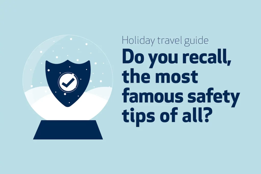 Holiday travel guide - Do you recall, the most famous safety tips of all?
