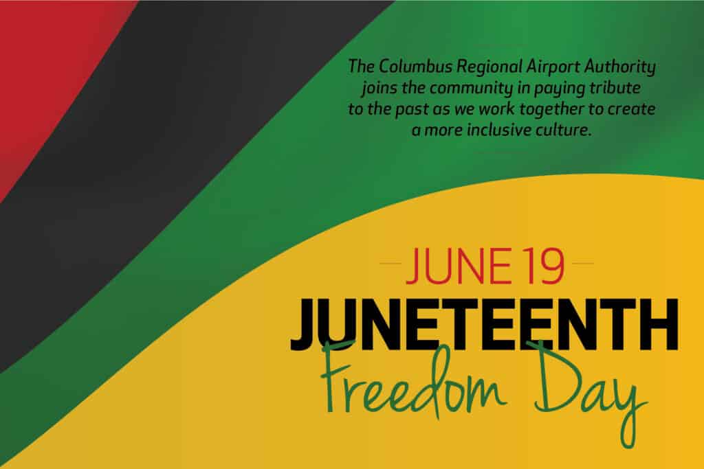 The Columbus Regional Airport Authority joins the community in paying tribute to the past as we work together to create a more inclusive culture. June 19. Juneteenth Freedom Day graphic.